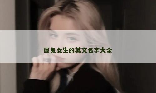 属兔女生的英文名字大全